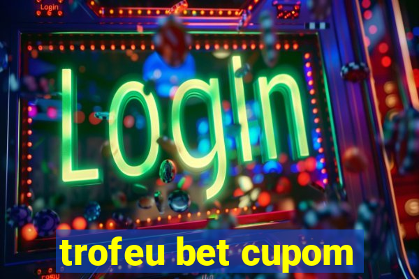 trofeu bet cupom